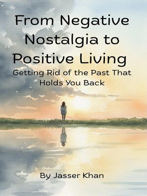 cover image of From Negative Nostalgia to Positive Living – Getting Rid of the Past That Holds You Back